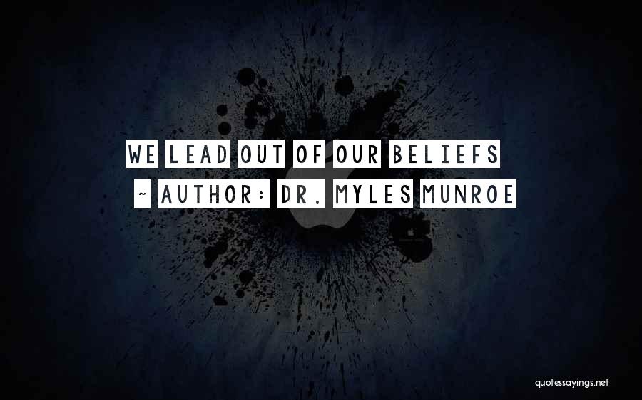 Dr. Myles Munroe Quotes: We Lead Out Of Our Beliefs