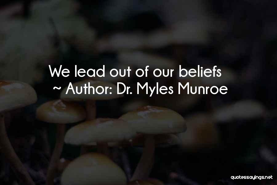 Dr. Myles Munroe Quotes: We Lead Out Of Our Beliefs