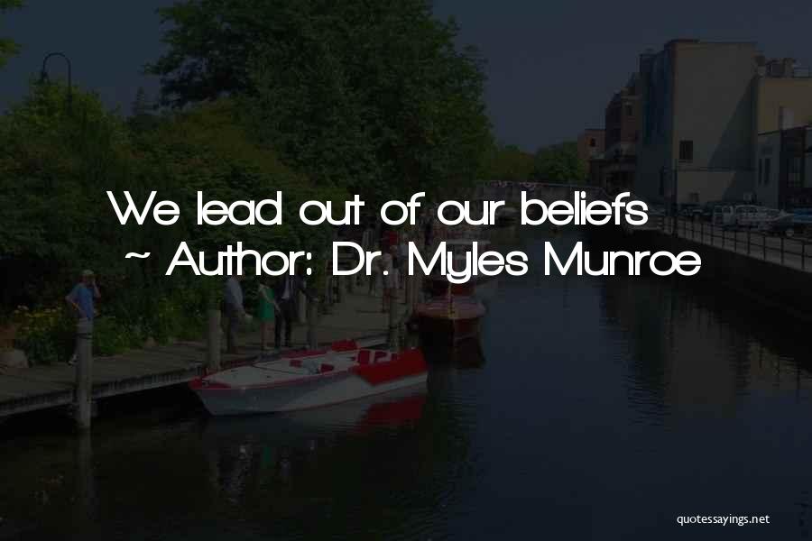 Dr. Myles Munroe Quotes: We Lead Out Of Our Beliefs