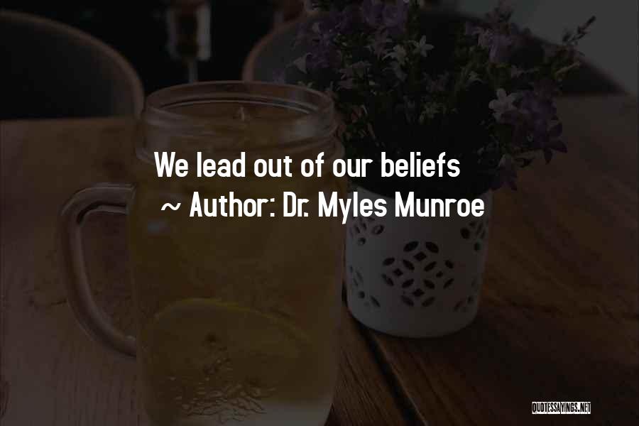 Dr. Myles Munroe Quotes: We Lead Out Of Our Beliefs