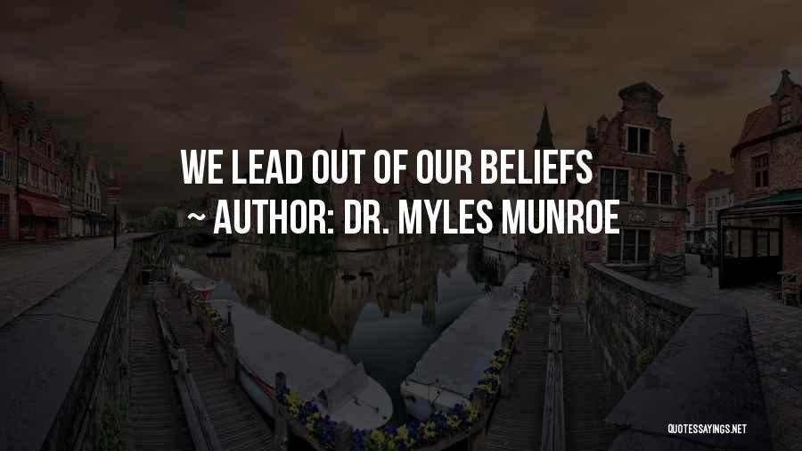 Dr. Myles Munroe Quotes: We Lead Out Of Our Beliefs