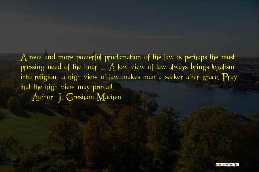 J. Gresham Machen Quotes: A New And More Powerful Proclamation Of The Law Is Perhaps The Most Pressing Need Of The Hour ... A