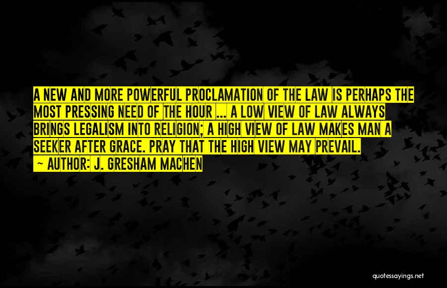 J. Gresham Machen Quotes: A New And More Powerful Proclamation Of The Law Is Perhaps The Most Pressing Need Of The Hour ... A