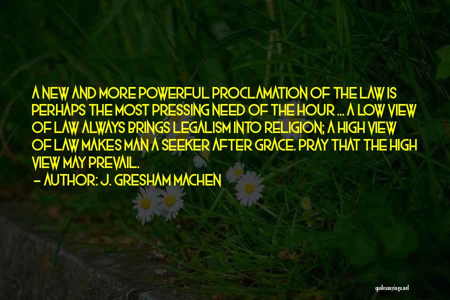 J. Gresham Machen Quotes: A New And More Powerful Proclamation Of The Law Is Perhaps The Most Pressing Need Of The Hour ... A