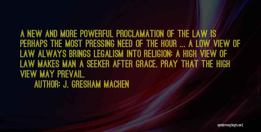 J. Gresham Machen Quotes: A New And More Powerful Proclamation Of The Law Is Perhaps The Most Pressing Need Of The Hour ... A