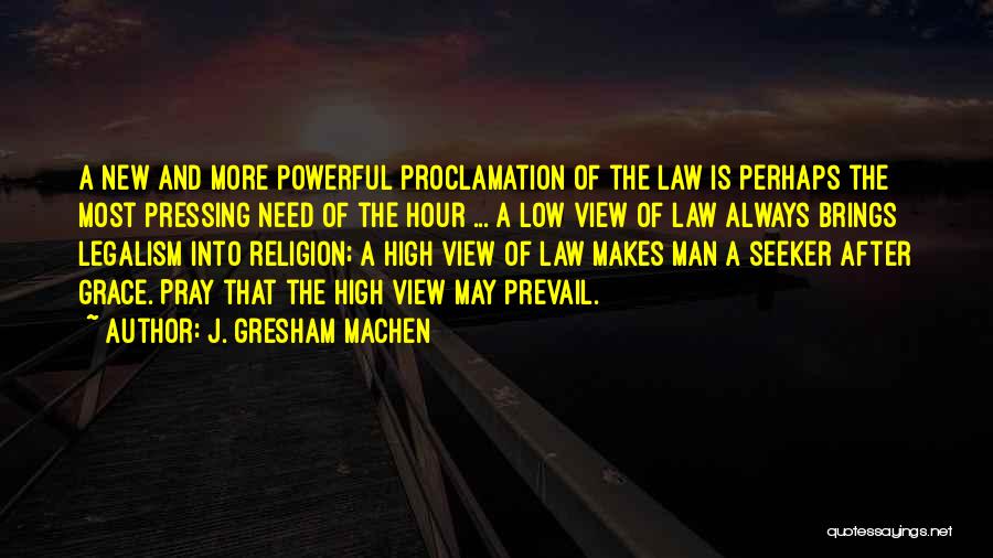 J. Gresham Machen Quotes: A New And More Powerful Proclamation Of The Law Is Perhaps The Most Pressing Need Of The Hour ... A