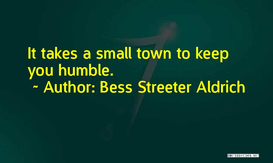 Bess Streeter Aldrich Quotes: It Takes A Small Town To Keep You Humble.