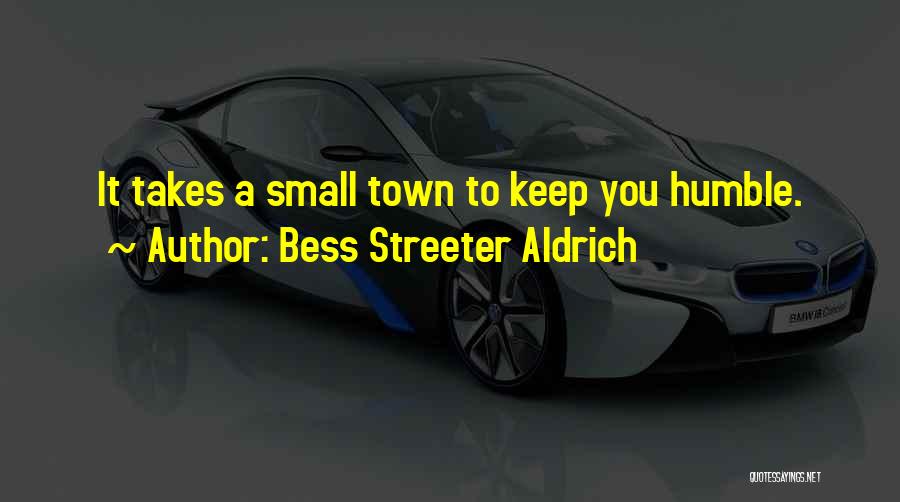 Bess Streeter Aldrich Quotes: It Takes A Small Town To Keep You Humble.