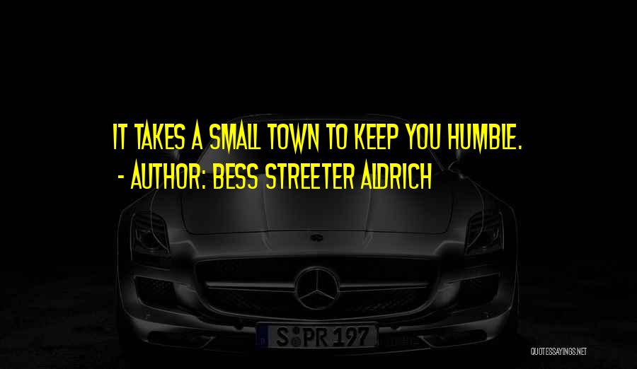 Bess Streeter Aldrich Quotes: It Takes A Small Town To Keep You Humble.