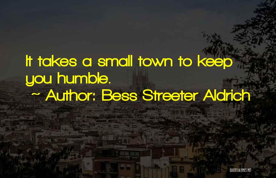 Bess Streeter Aldrich Quotes: It Takes A Small Town To Keep You Humble.