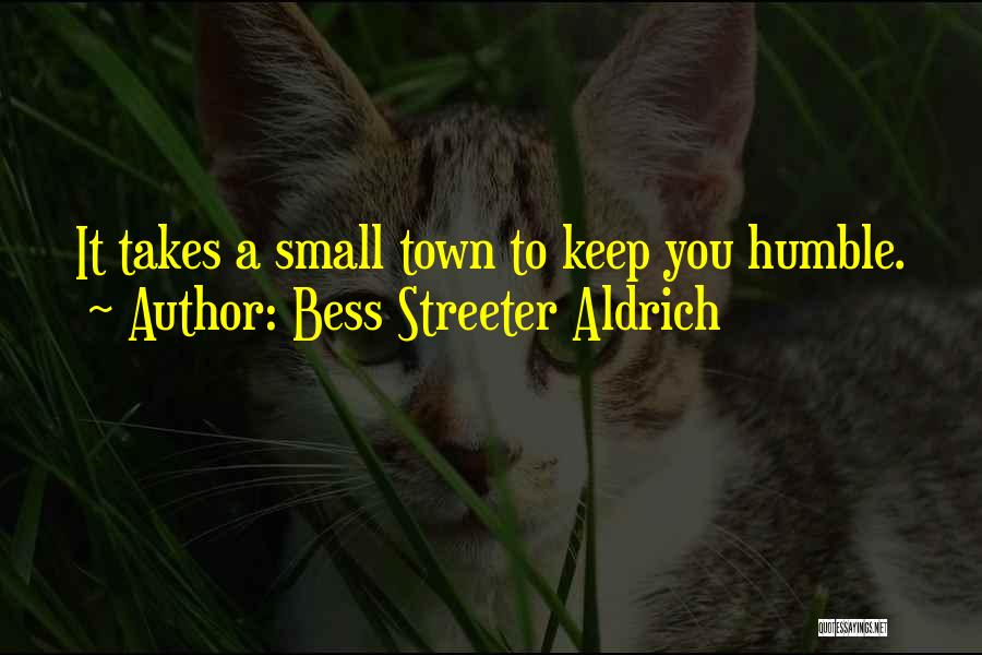 Bess Streeter Aldrich Quotes: It Takes A Small Town To Keep You Humble.