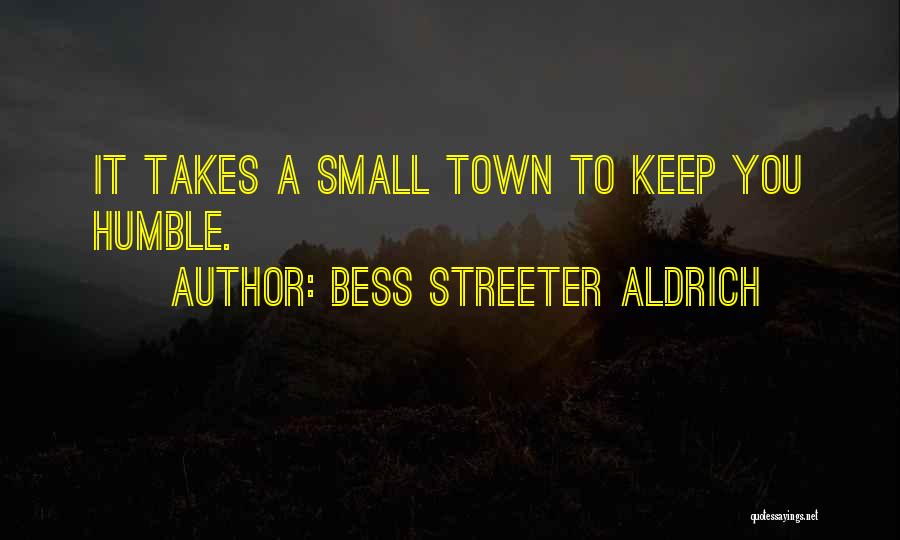 Bess Streeter Aldrich Quotes: It Takes A Small Town To Keep You Humble.