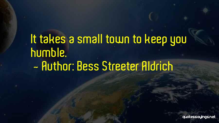 Bess Streeter Aldrich Quotes: It Takes A Small Town To Keep You Humble.