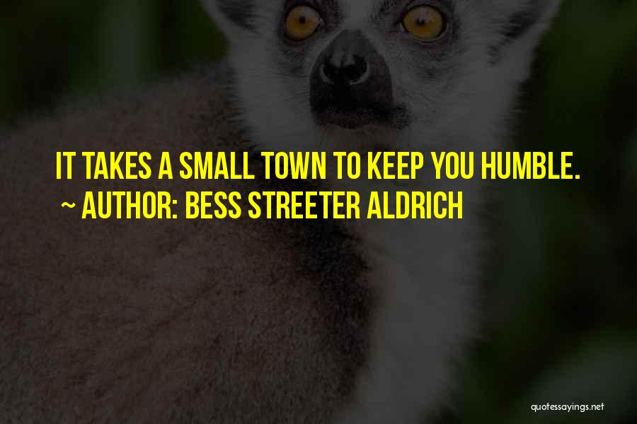 Bess Streeter Aldrich Quotes: It Takes A Small Town To Keep You Humble.