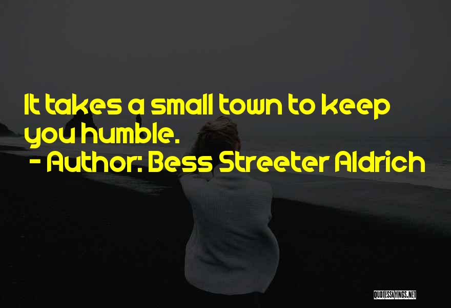 Bess Streeter Aldrich Quotes: It Takes A Small Town To Keep You Humble.