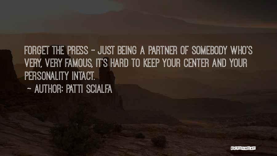 Patti Scialfa Quotes: Forget The Press - Just Being A Partner Of Somebody Who's Very, Very Famous, It's Hard To Keep Your Center
