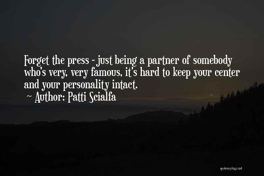 Patti Scialfa Quotes: Forget The Press - Just Being A Partner Of Somebody Who's Very, Very Famous, It's Hard To Keep Your Center