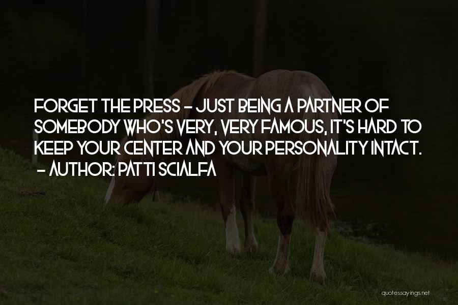 Patti Scialfa Quotes: Forget The Press - Just Being A Partner Of Somebody Who's Very, Very Famous, It's Hard To Keep Your Center