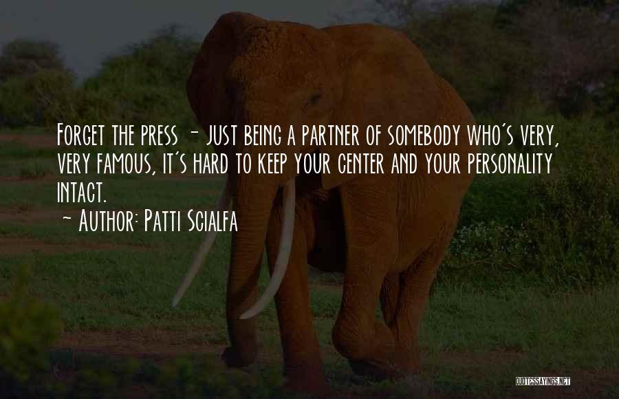 Patti Scialfa Quotes: Forget The Press - Just Being A Partner Of Somebody Who's Very, Very Famous, It's Hard To Keep Your Center