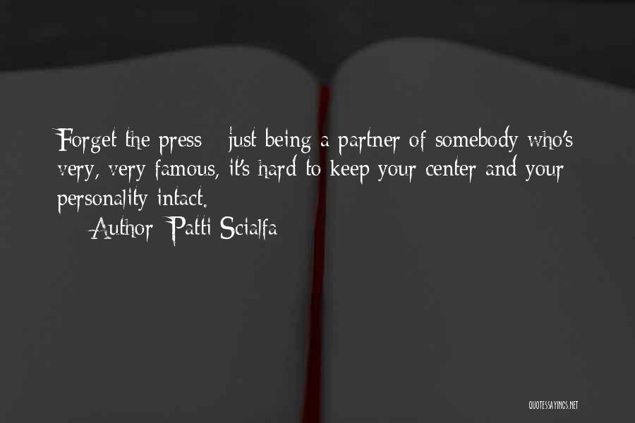 Patti Scialfa Quotes: Forget The Press - Just Being A Partner Of Somebody Who's Very, Very Famous, It's Hard To Keep Your Center
