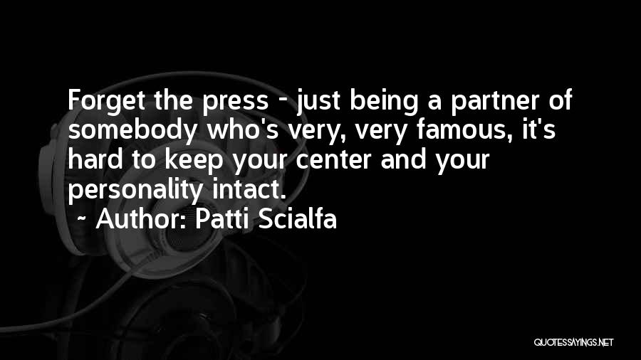 Patti Scialfa Quotes: Forget The Press - Just Being A Partner Of Somebody Who's Very, Very Famous, It's Hard To Keep Your Center