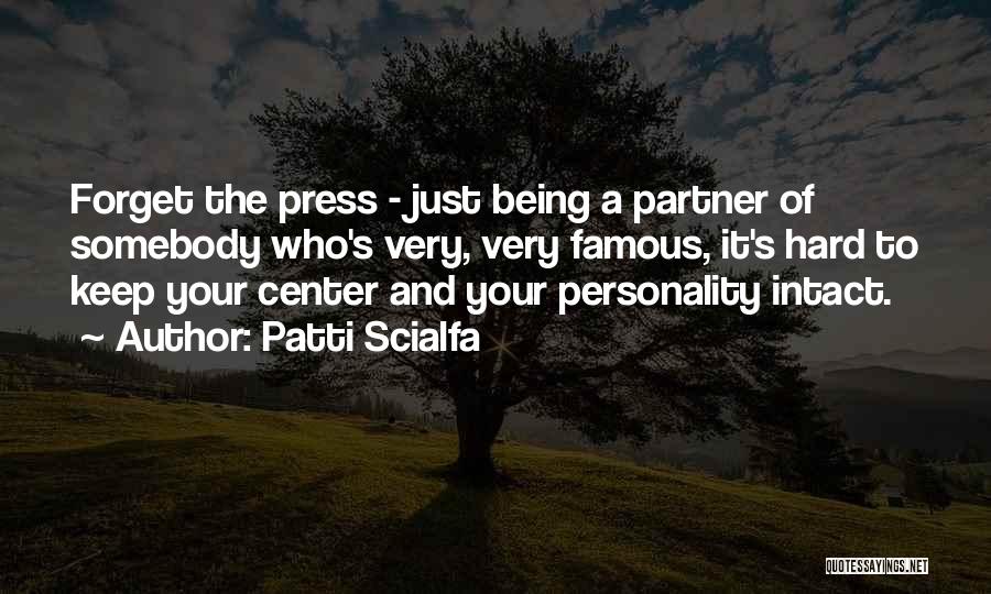 Patti Scialfa Quotes: Forget The Press - Just Being A Partner Of Somebody Who's Very, Very Famous, It's Hard To Keep Your Center
