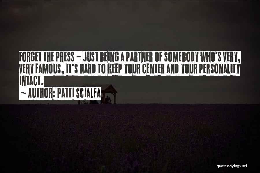 Patti Scialfa Quotes: Forget The Press - Just Being A Partner Of Somebody Who's Very, Very Famous, It's Hard To Keep Your Center