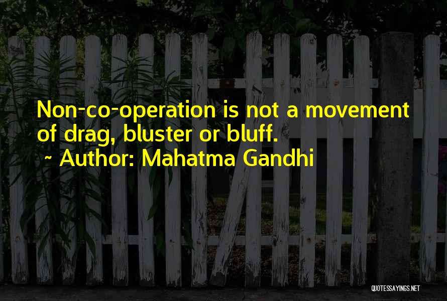 Mahatma Gandhi Quotes: Non-co-operation Is Not A Movement Of Drag, Bluster Or Bluff.