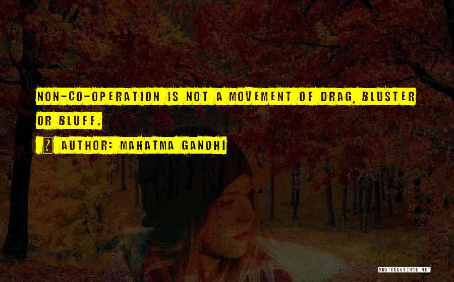 Mahatma Gandhi Quotes: Non-co-operation Is Not A Movement Of Drag, Bluster Or Bluff.