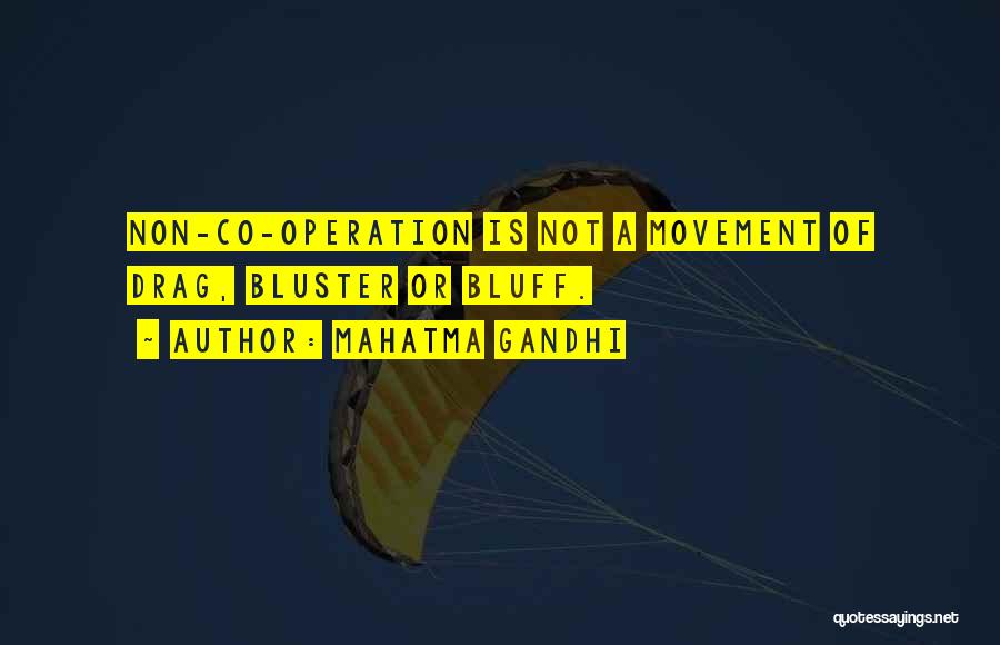 Mahatma Gandhi Quotes: Non-co-operation Is Not A Movement Of Drag, Bluster Or Bluff.