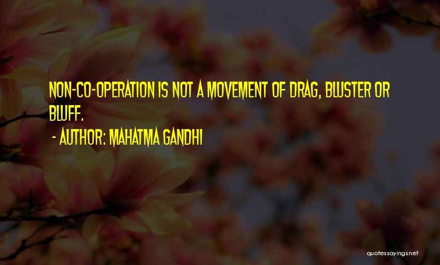 Mahatma Gandhi Quotes: Non-co-operation Is Not A Movement Of Drag, Bluster Or Bluff.