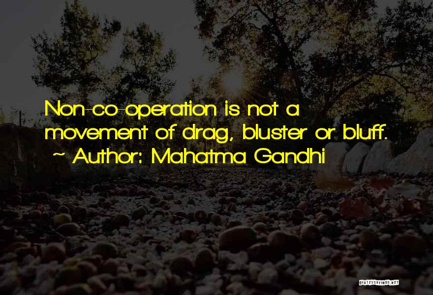 Mahatma Gandhi Quotes: Non-co-operation Is Not A Movement Of Drag, Bluster Or Bluff.