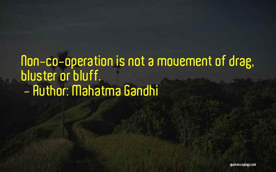 Mahatma Gandhi Quotes: Non-co-operation Is Not A Movement Of Drag, Bluster Or Bluff.