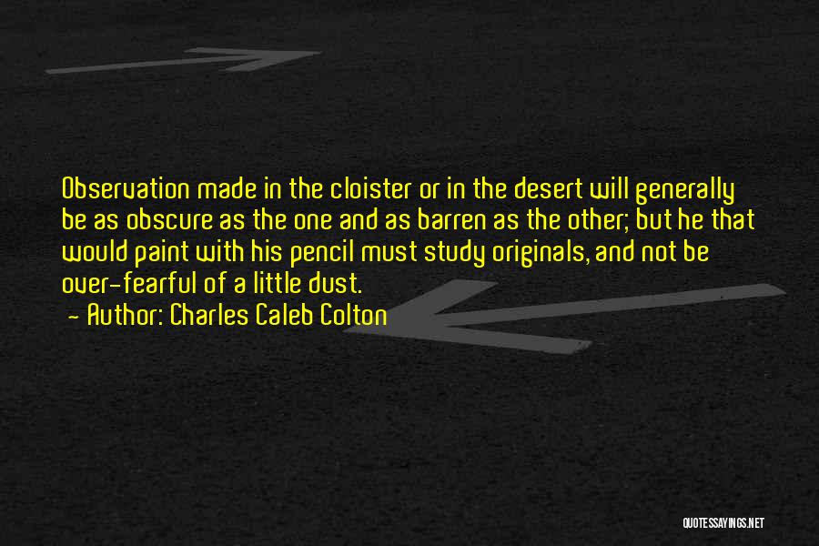 Charles Caleb Colton Quotes: Observation Made In The Cloister Or In The Desert Will Generally Be As Obscure As The One And As Barren