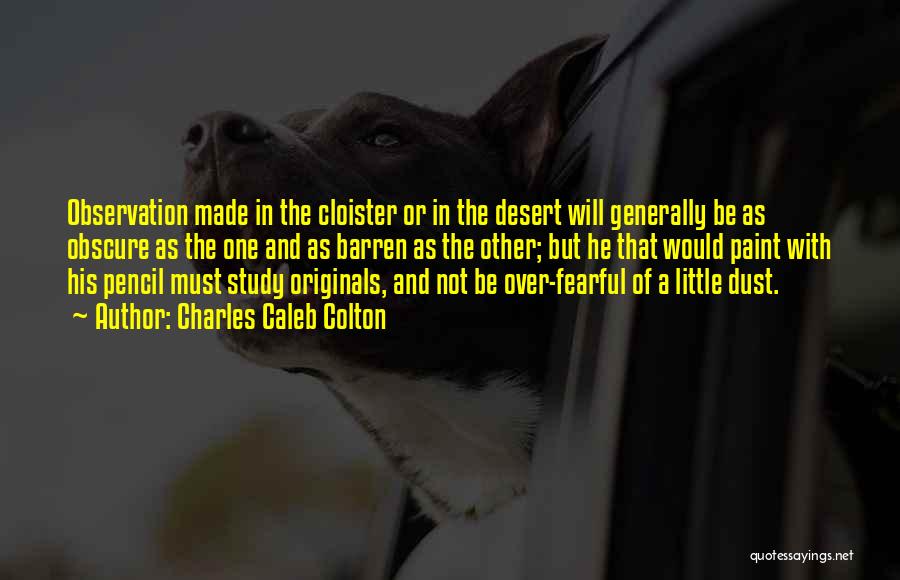 Charles Caleb Colton Quotes: Observation Made In The Cloister Or In The Desert Will Generally Be As Obscure As The One And As Barren