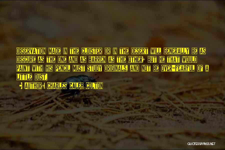 Charles Caleb Colton Quotes: Observation Made In The Cloister Or In The Desert Will Generally Be As Obscure As The One And As Barren