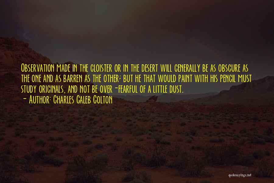 Charles Caleb Colton Quotes: Observation Made In The Cloister Or In The Desert Will Generally Be As Obscure As The One And As Barren