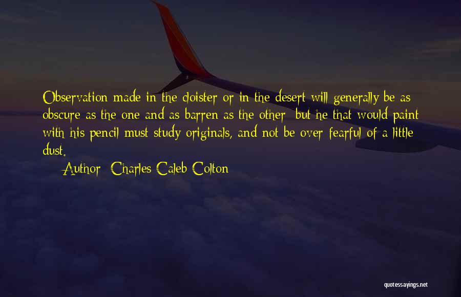 Charles Caleb Colton Quotes: Observation Made In The Cloister Or In The Desert Will Generally Be As Obscure As The One And As Barren