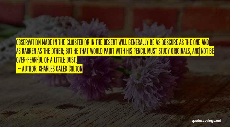 Charles Caleb Colton Quotes: Observation Made In The Cloister Or In The Desert Will Generally Be As Obscure As The One And As Barren