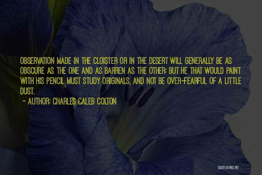 Charles Caleb Colton Quotes: Observation Made In The Cloister Or In The Desert Will Generally Be As Obscure As The One And As Barren
