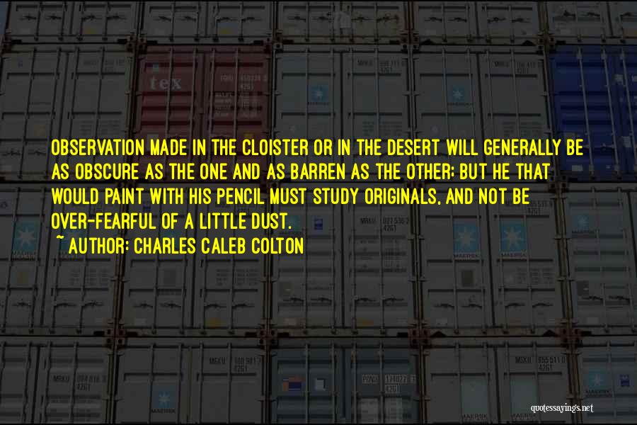 Charles Caleb Colton Quotes: Observation Made In The Cloister Or In The Desert Will Generally Be As Obscure As The One And As Barren