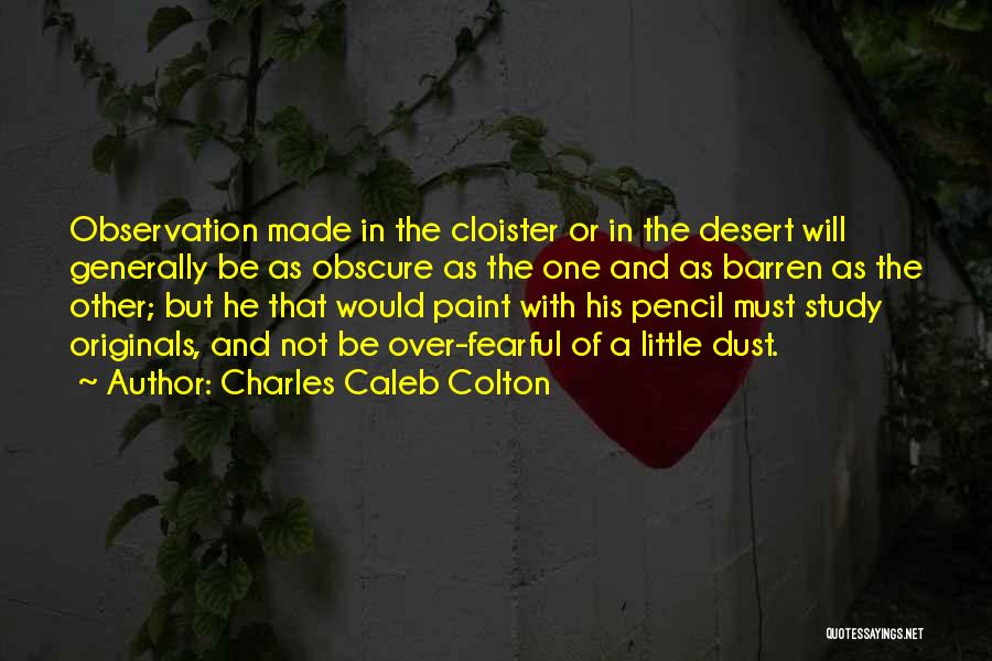 Charles Caleb Colton Quotes: Observation Made In The Cloister Or In The Desert Will Generally Be As Obscure As The One And As Barren