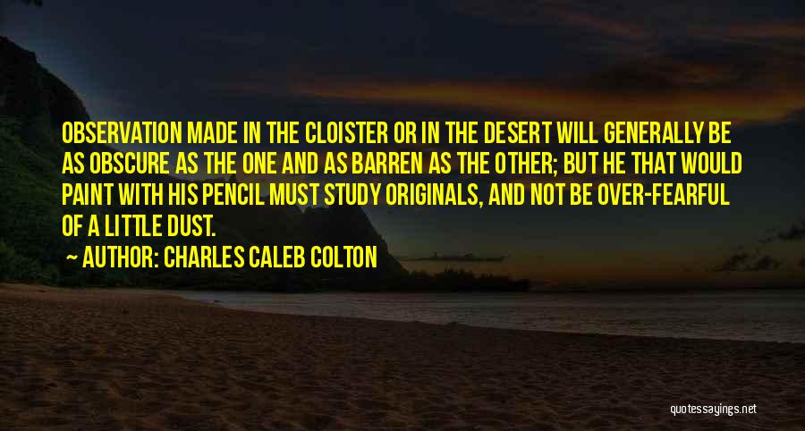 Charles Caleb Colton Quotes: Observation Made In The Cloister Or In The Desert Will Generally Be As Obscure As The One And As Barren