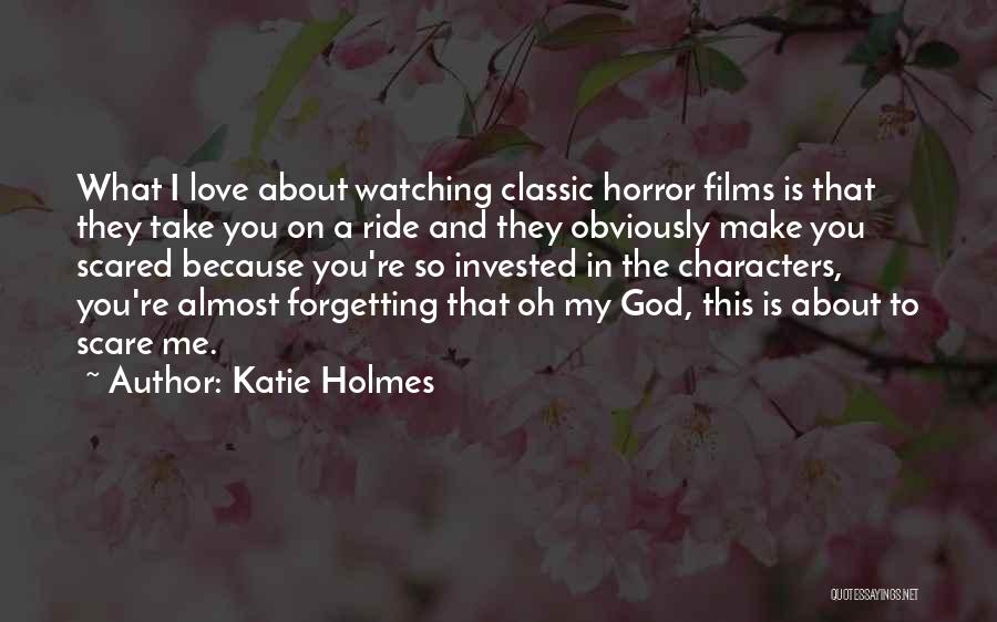 Katie Holmes Quotes: What I Love About Watching Classic Horror Films Is That They Take You On A Ride And They Obviously Make