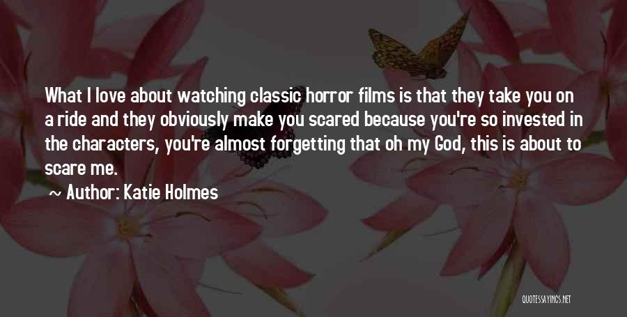 Katie Holmes Quotes: What I Love About Watching Classic Horror Films Is That They Take You On A Ride And They Obviously Make