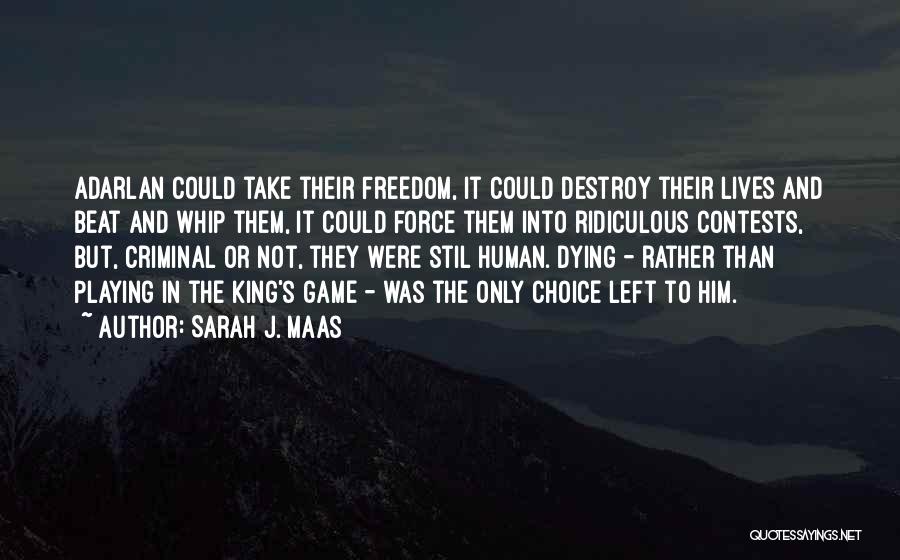Sarah J. Maas Quotes: Adarlan Could Take Their Freedom, It Could Destroy Their Lives And Beat And Whip Them, It Could Force Them Into
