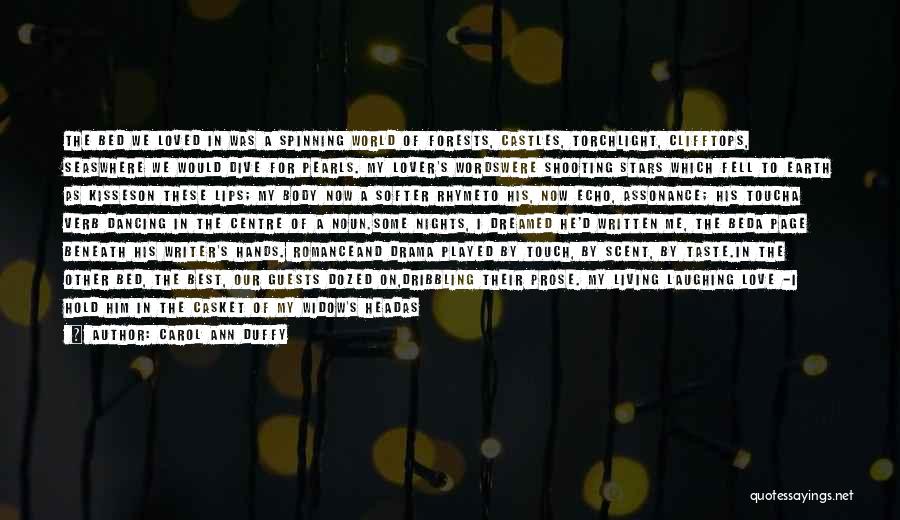 Carol Ann Duffy Quotes: The Bed We Loved In Was A Spinning World Of Forests, Castles, Torchlight, Clifftops, Seaswhere We Would Dive For Pearls.