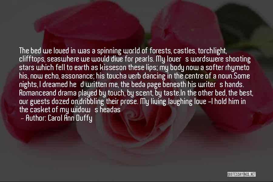 Carol Ann Duffy Quotes: The Bed We Loved In Was A Spinning World Of Forests, Castles, Torchlight, Clifftops, Seaswhere We Would Dive For Pearls.