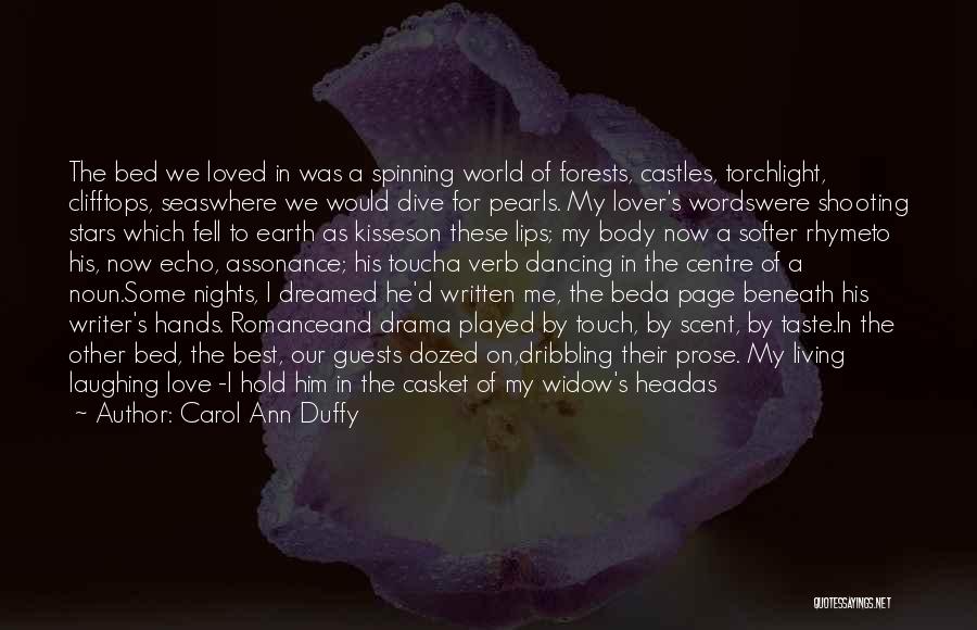 Carol Ann Duffy Quotes: The Bed We Loved In Was A Spinning World Of Forests, Castles, Torchlight, Clifftops, Seaswhere We Would Dive For Pearls.