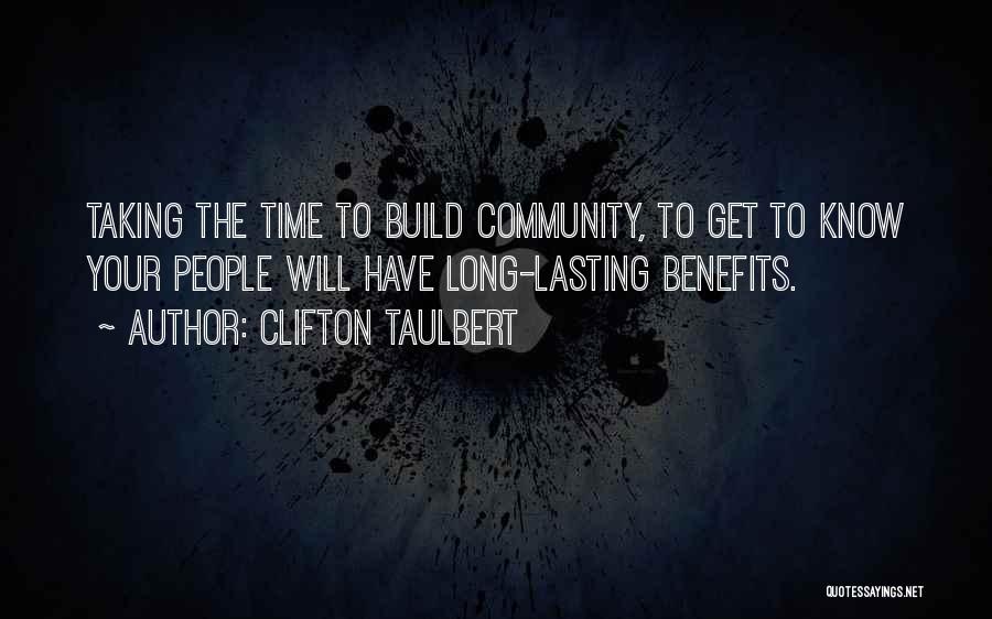 Clifton Taulbert Quotes: Taking The Time To Build Community, To Get To Know Your People Will Have Long-lasting Benefits.